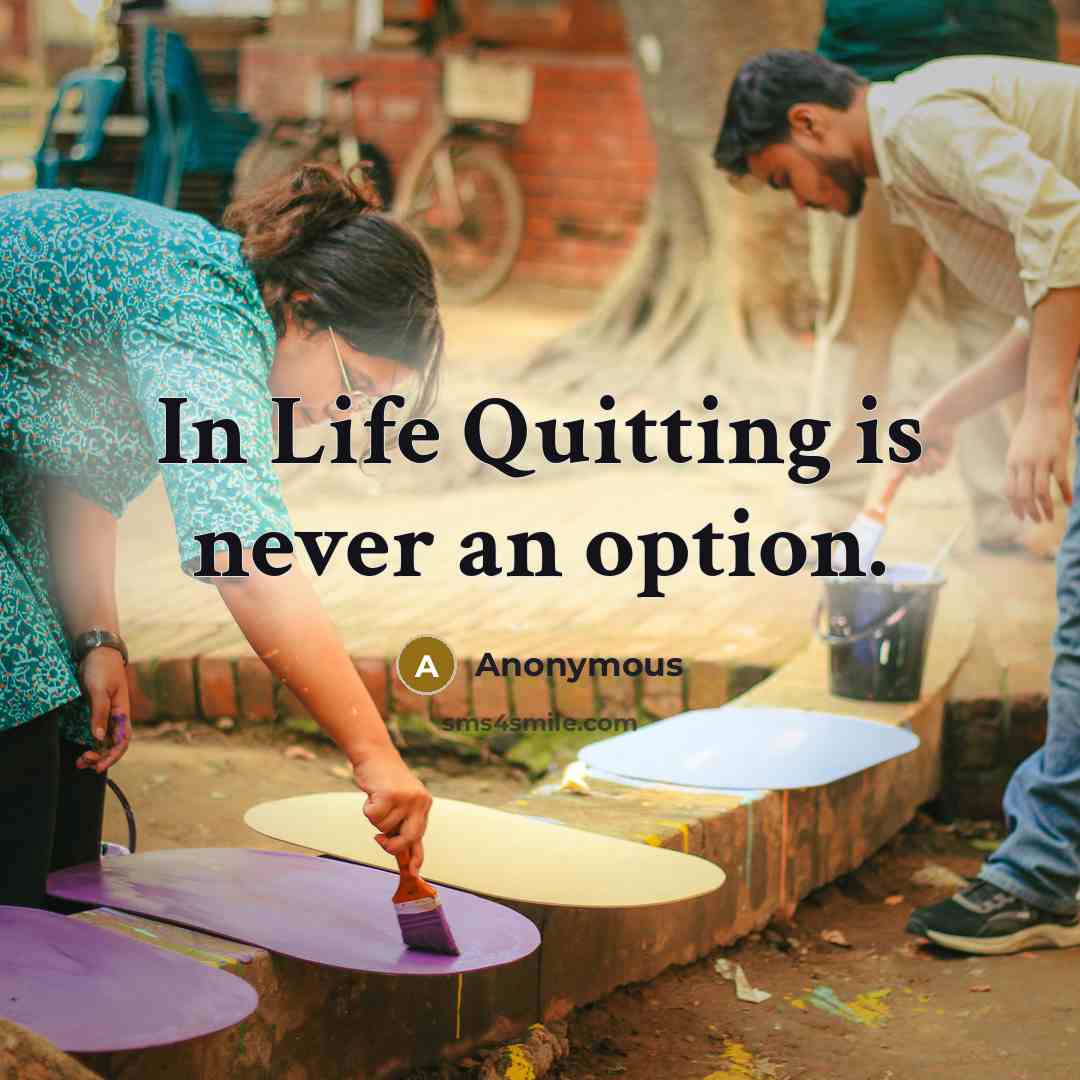 “In Life Quitting is never an option.” quote by Anonymous