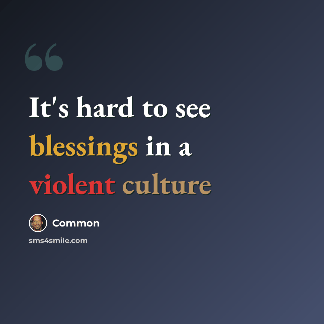 “It's hard to see blessings in a violent culture” quote by Common