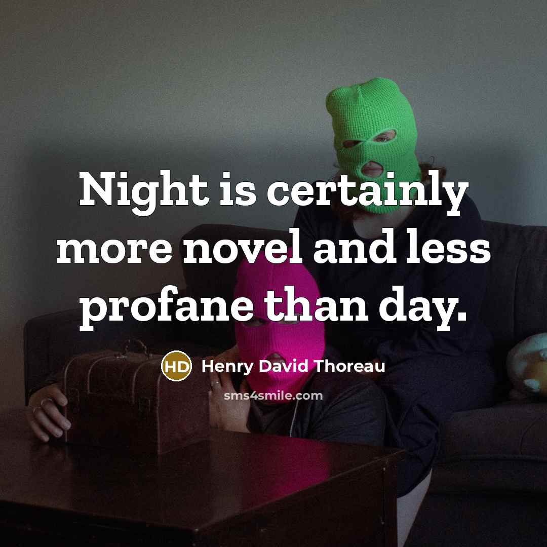 “Night is certainly more novel and less profane than day.” quote by Henry David Thoreau