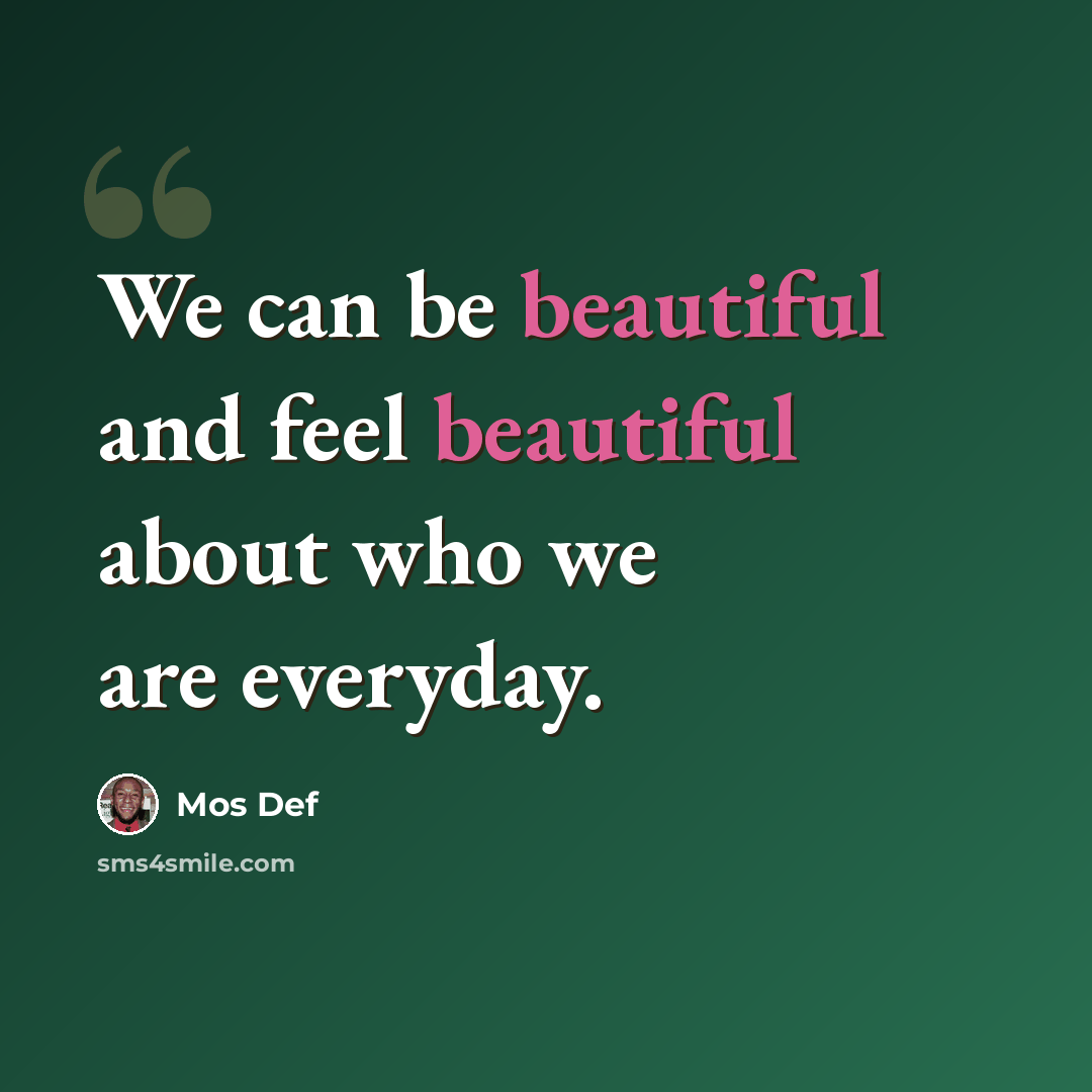 “We can be beautiful and feel beautiful about who we are everyday.” quote by Mos Def