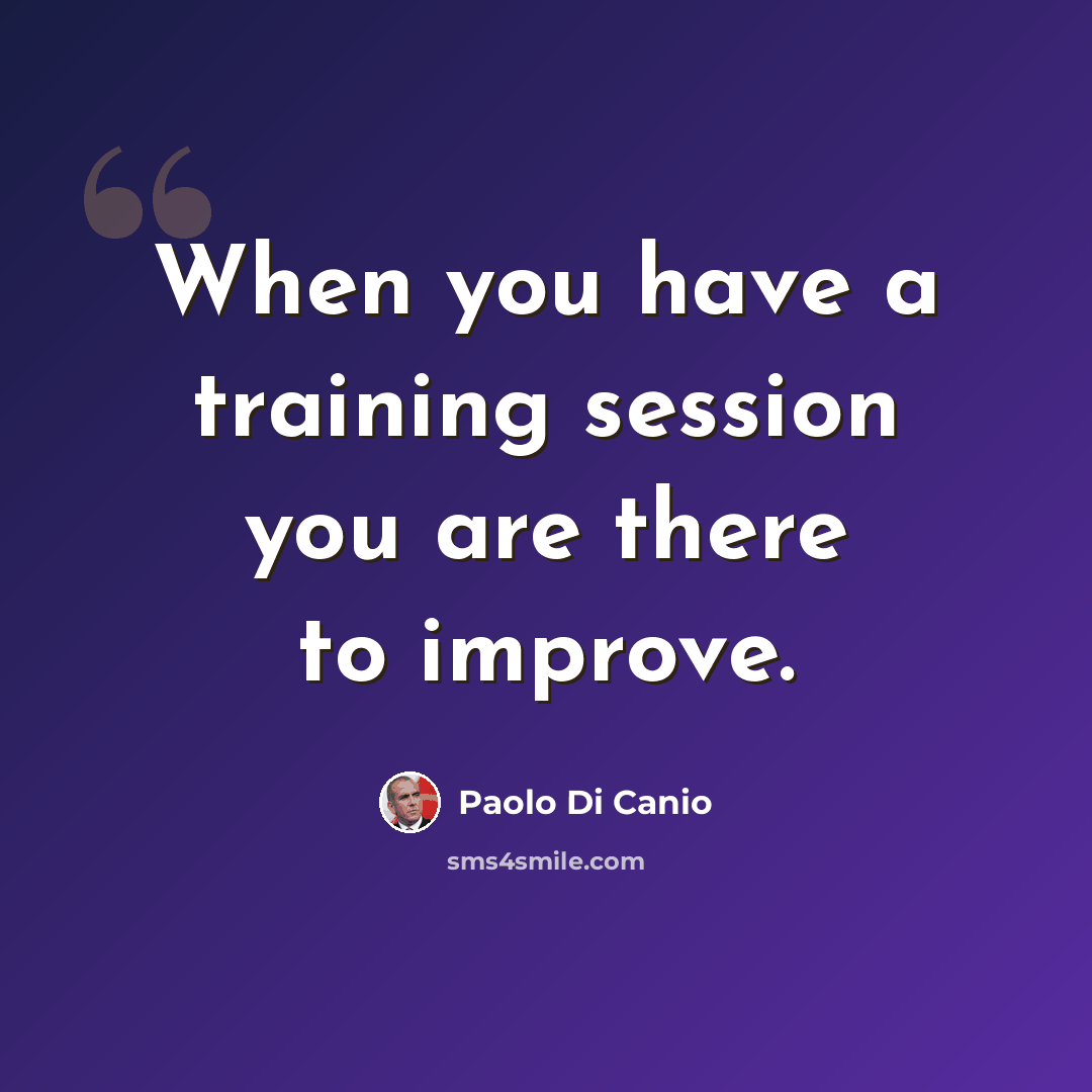 “When you have a training session you are there to improve.” quote by Paolo di Canio