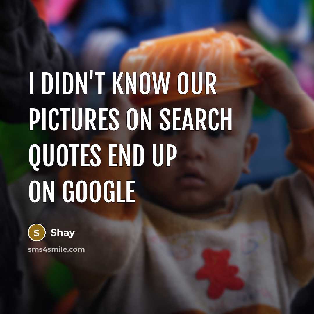 “I didn't know our pictures on search quotes end up on google” quote by Shay