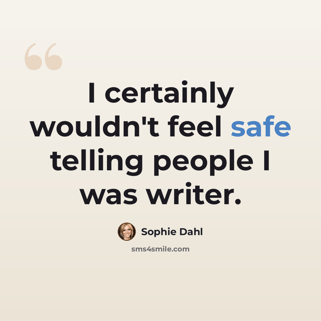 “I certainly wouldn't feel safe telling people I was writer.” quote by Sophie Dahl