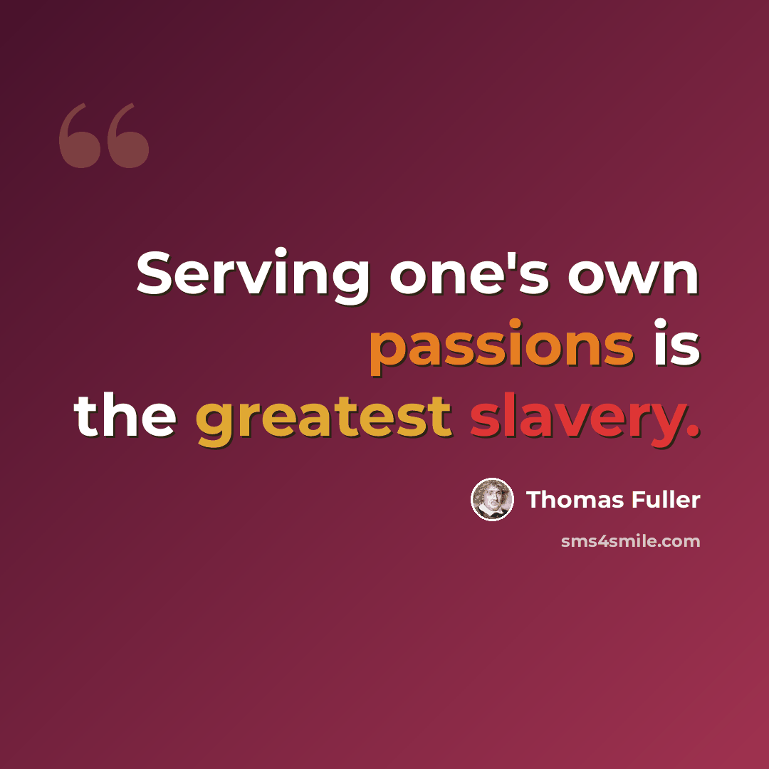 “Serving one's own passions is the greatest slavery.” quote by Thomas Fuller