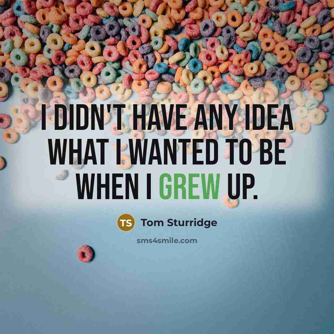 “I didn't have any idea what I wanted to be when I grew up.” quote by Tom Sturridge