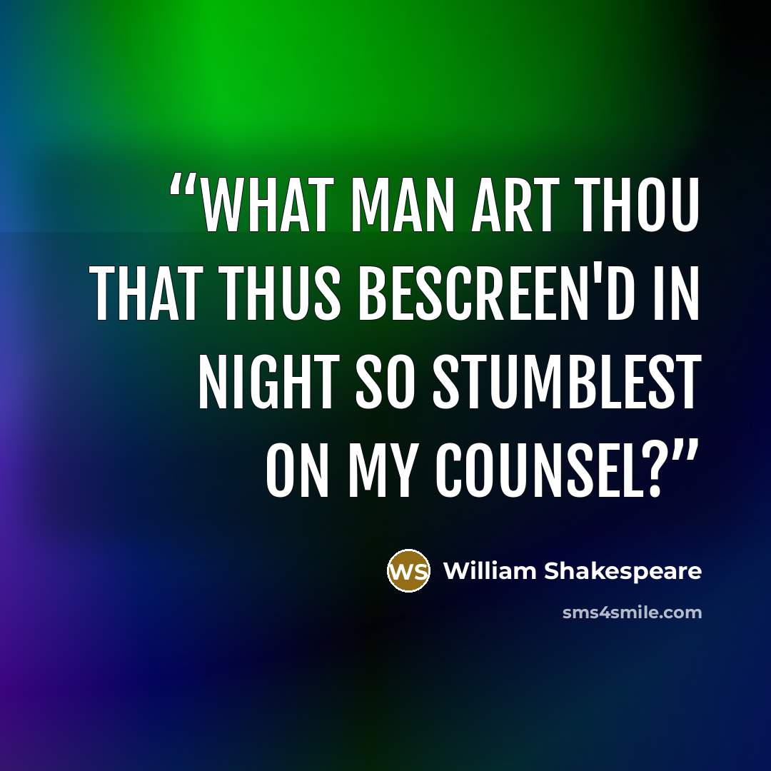 “What man art thou that thus bescreen'd in night so stumblest on my counsel?” quote by William Shakespeare
