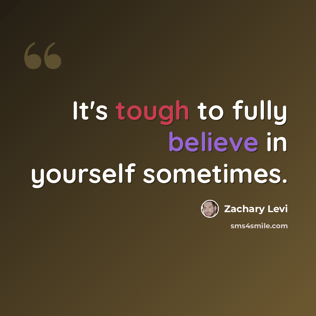 “It's tough to fully believe in yourself sometimes.” quote by Zachary Levi