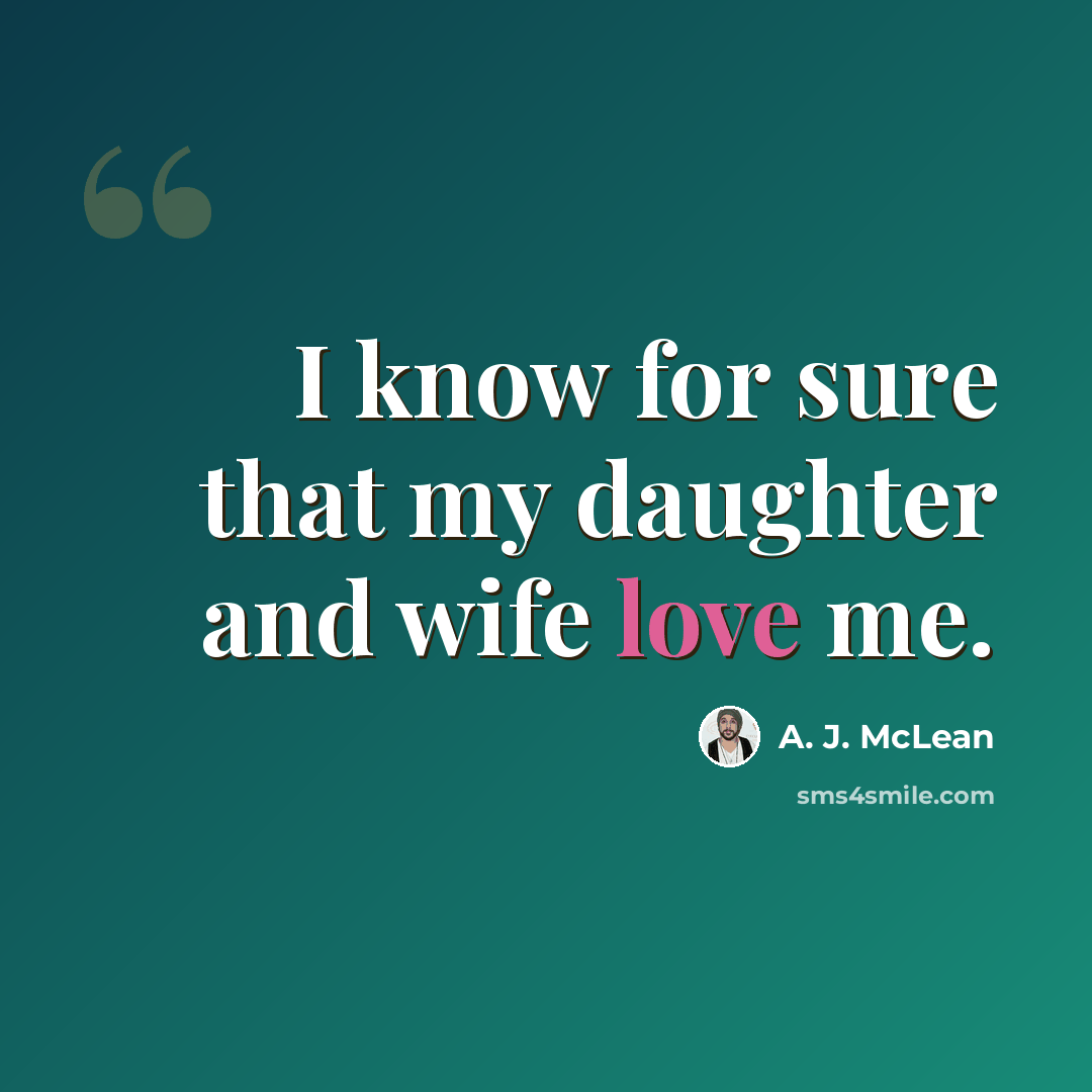 “I know for sure that my daughter and wife love me.” quote by A. J. McLean