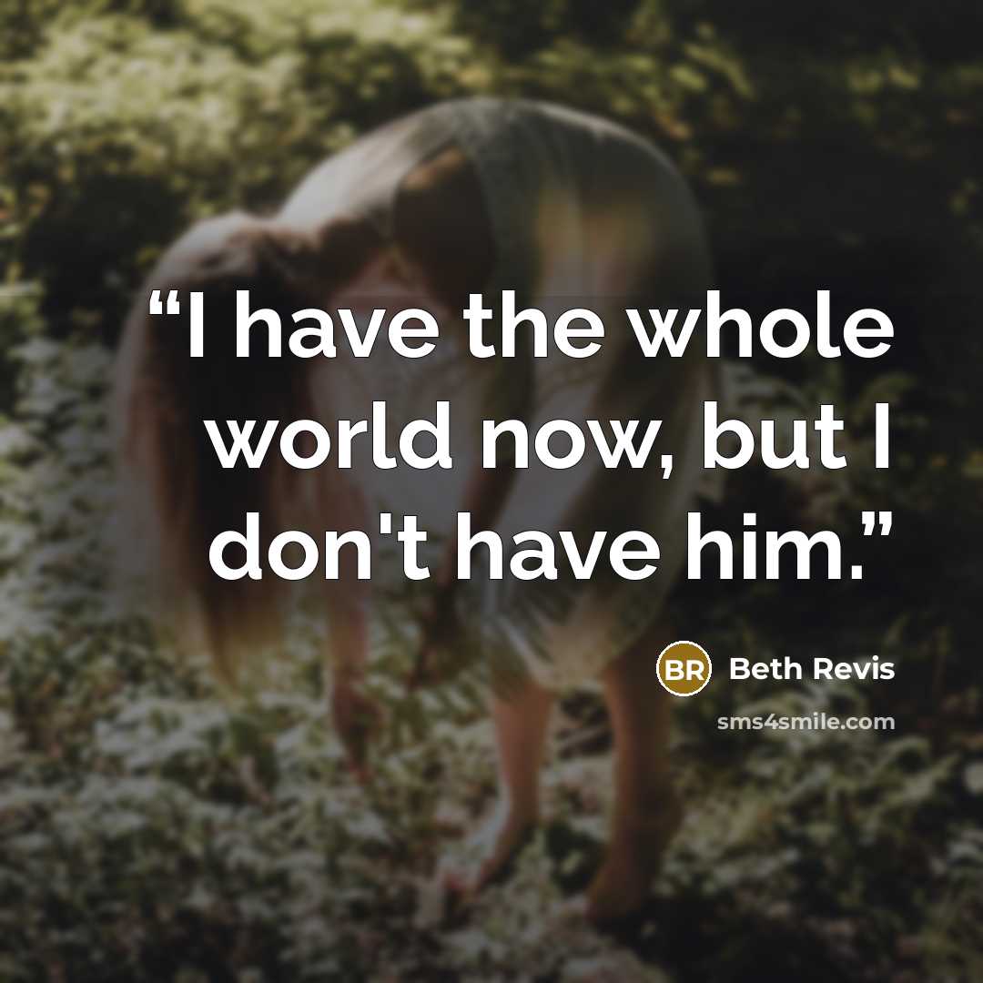 “I have the whole world now, but I don't have him.” quote by Beth Revis