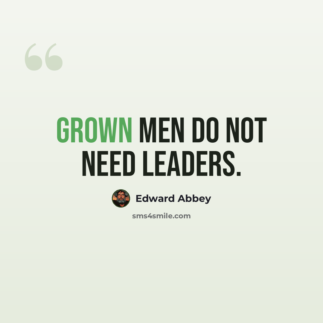 “Grown men do not need leaders.” quote by Edward Abbey