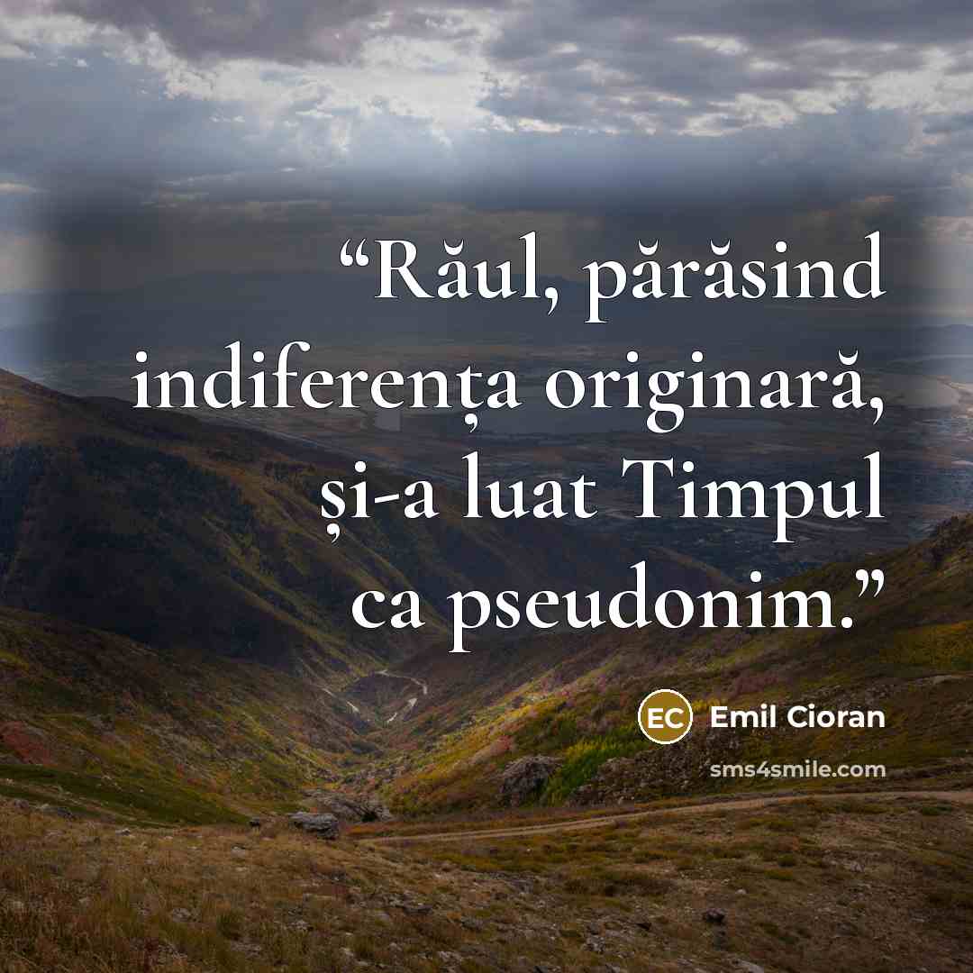 “Răul, părăsind indiferența originară, și-a luat Timpul ca pseudonim.” quote by Emil Cioran