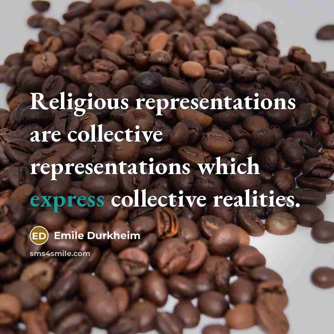 “Religious representations are collective representations which express collective realities.” quote by Emile Durkheim