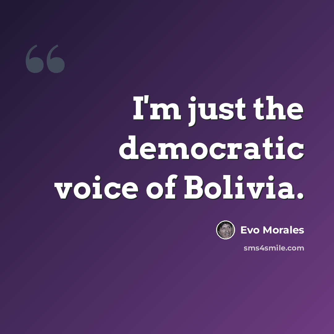 “I'm just the democratic voice of Bolivia.” quote by Evo Morales