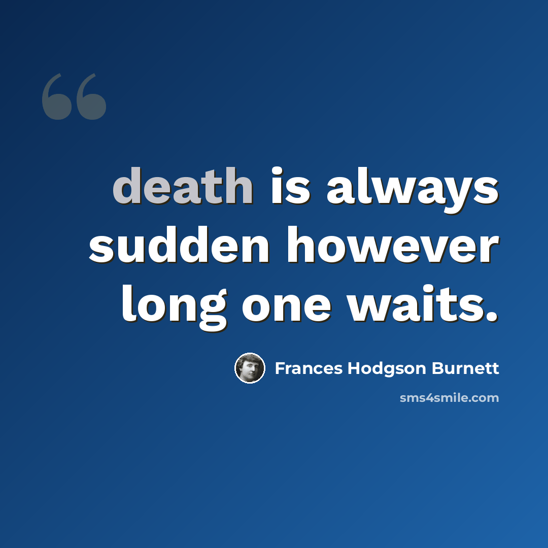 “death is always sudden however long one waits.” quote by Frances Hodgson Burnett