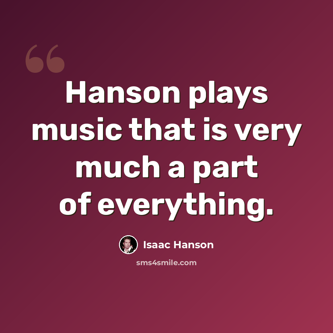 “Hanson plays music that is very much a part of everything.” quote by Isaac Hanson