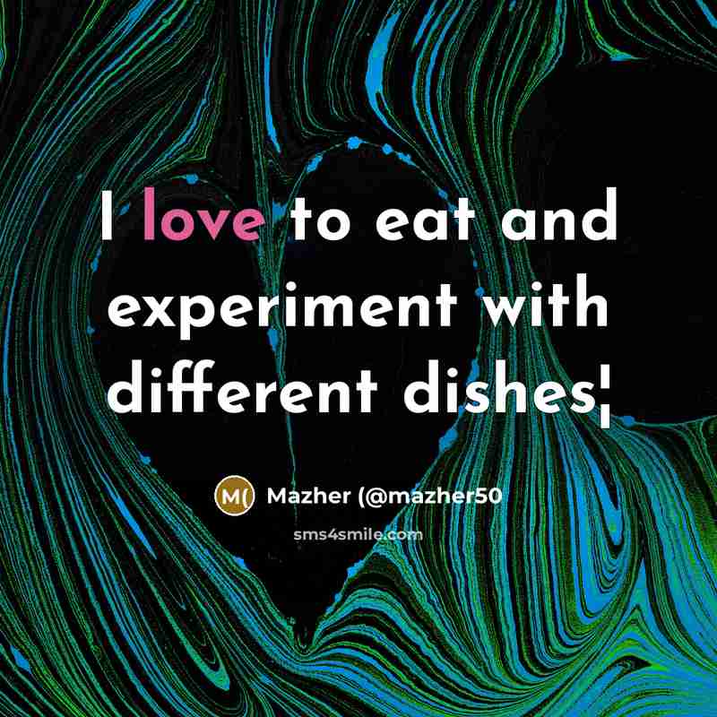 “I love to eat and experiment with different dishes¦” quote by Mazher (@mazher50