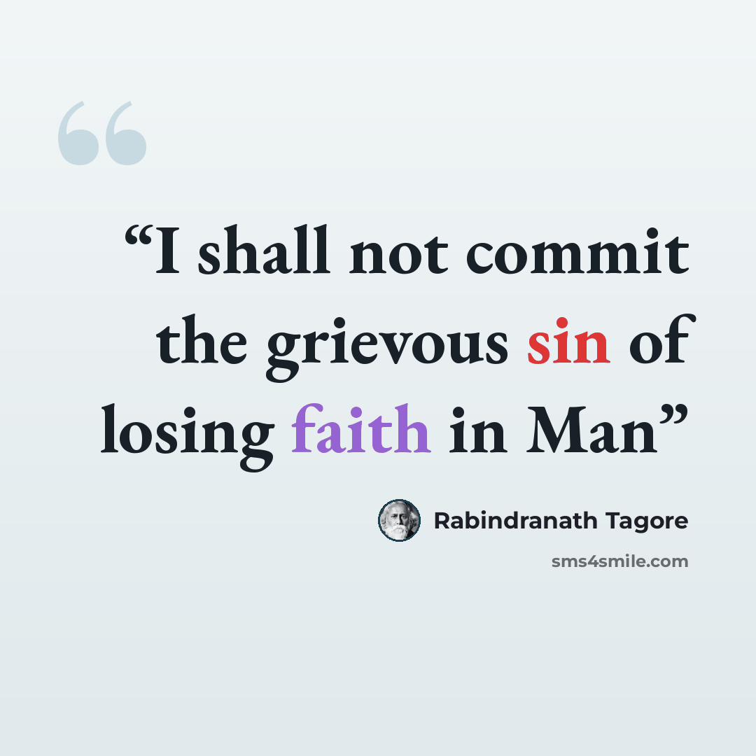 “I shall not commit the grievous sin of losing faith in Man” quote by Rabindranath Tagore