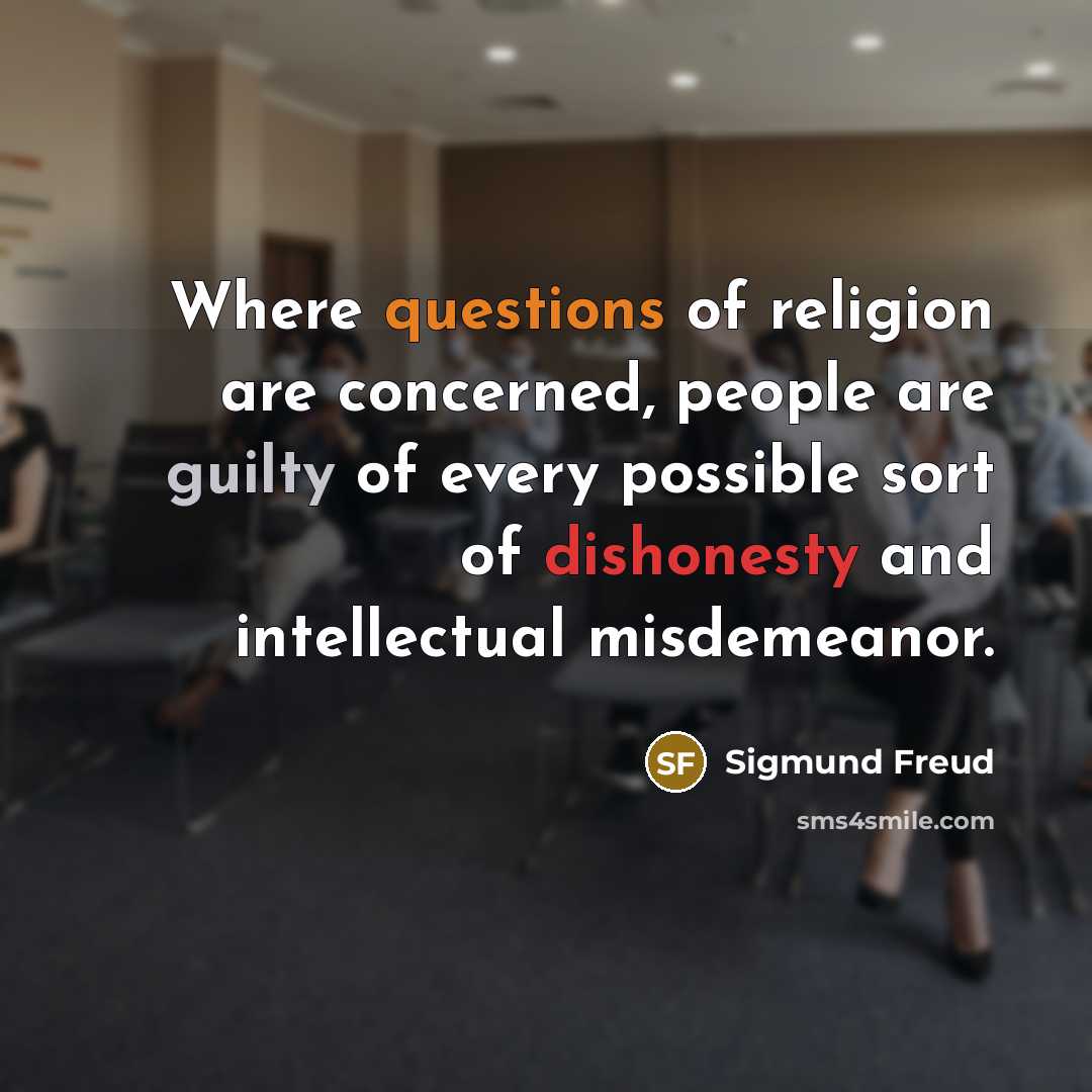 “Where questions of religion are concerned, people are guilty of every possible sort of dishonesty and intellectual misdemeanor.” quote by Sigmund Freud