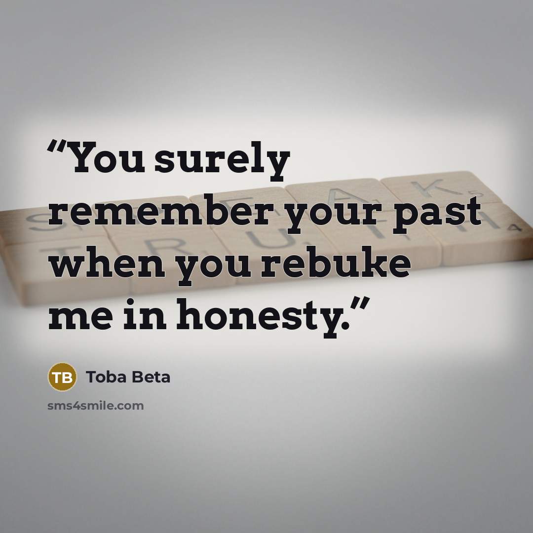“You surely remember your past when you rebuke me in honesty.” quote by Toba Beta