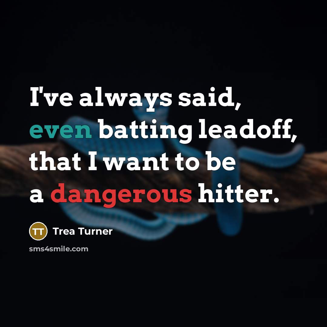 “I've always said, even batting leadoff, that I want to be a dangerous hitter.” quote by Trea Turner