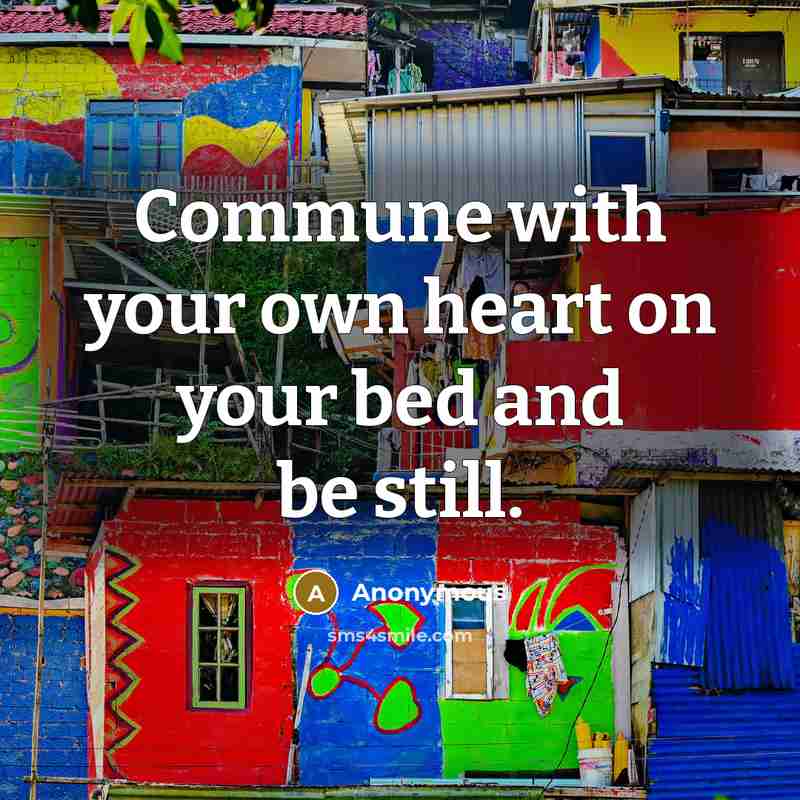 “Commune with your own heart on your bed and be still.” quote by Anonymous