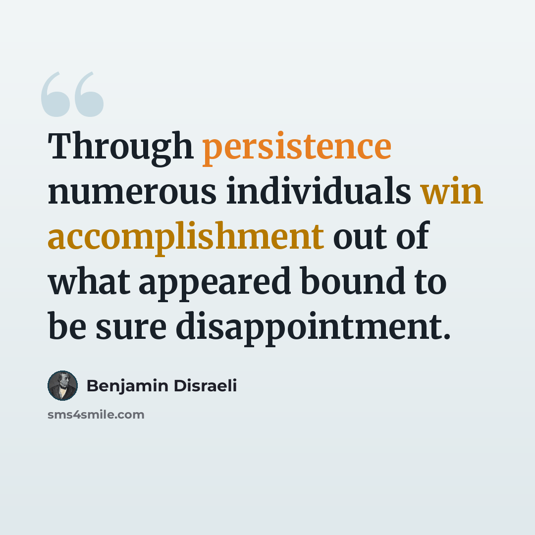 “Through persistence numerous individuals win accomplishment out of what appeared bound to be sure disappointment.” quote by Benjamin Disraeli