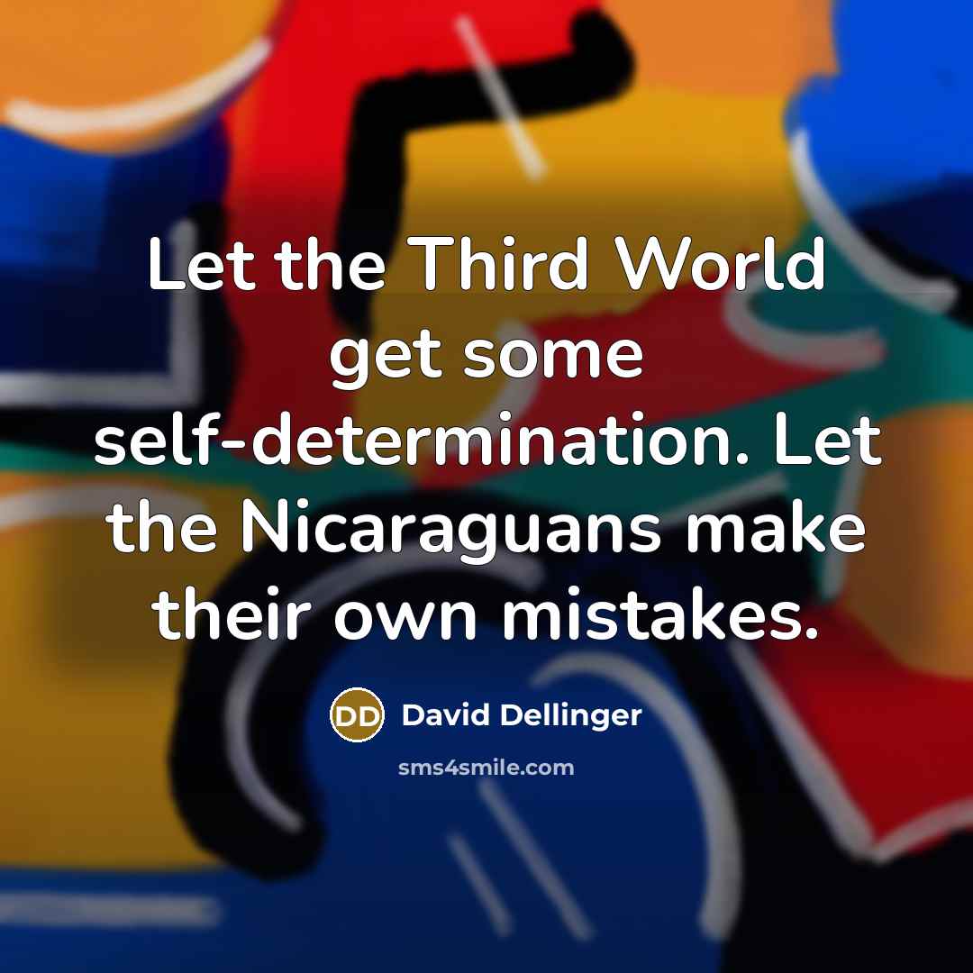 “Let the Third World get some self-determination. Let the Nicaraguans make their own mistakes.” quote by David Dellinger