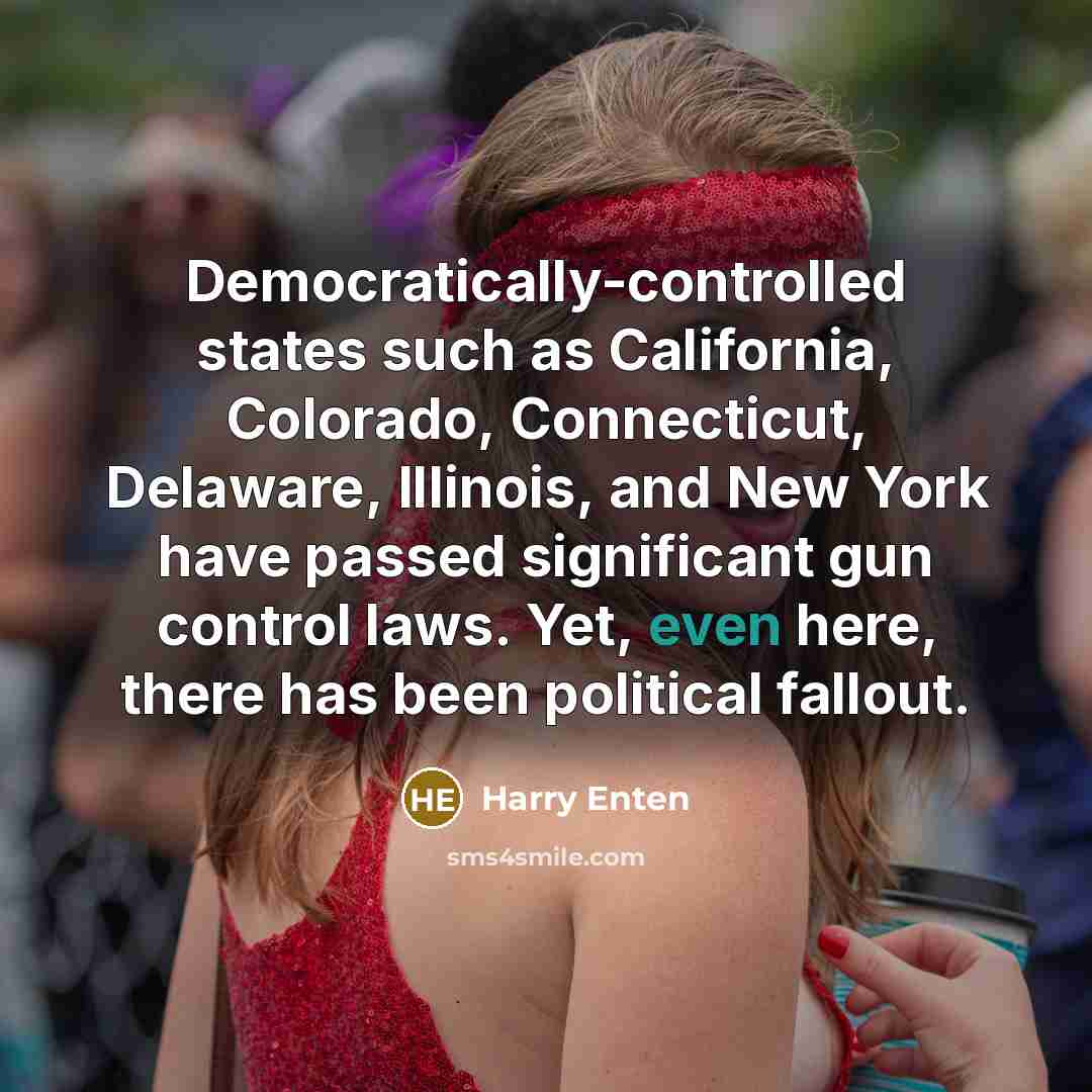 “Democratically-controlled states such as California, Colorado, Connecticut, Delaware, Illinois, and New York have passed significant gun control laws. Yet, even here, there has been political fallout.” quote by Harry Enten