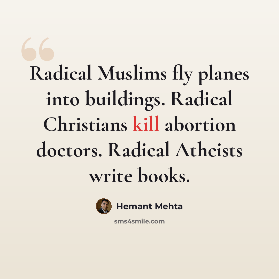 “Radical Muslims fly planes into buildings. Radical Christians kill abortion doctors. Radical Atheists write books.” quote by Hemant Mehta