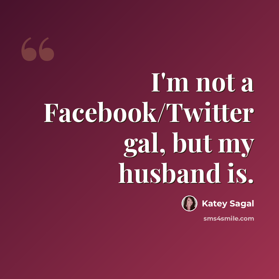 “I'm not a Facebook/Twitter gal, but my husband is.” quote by Katey Sagal