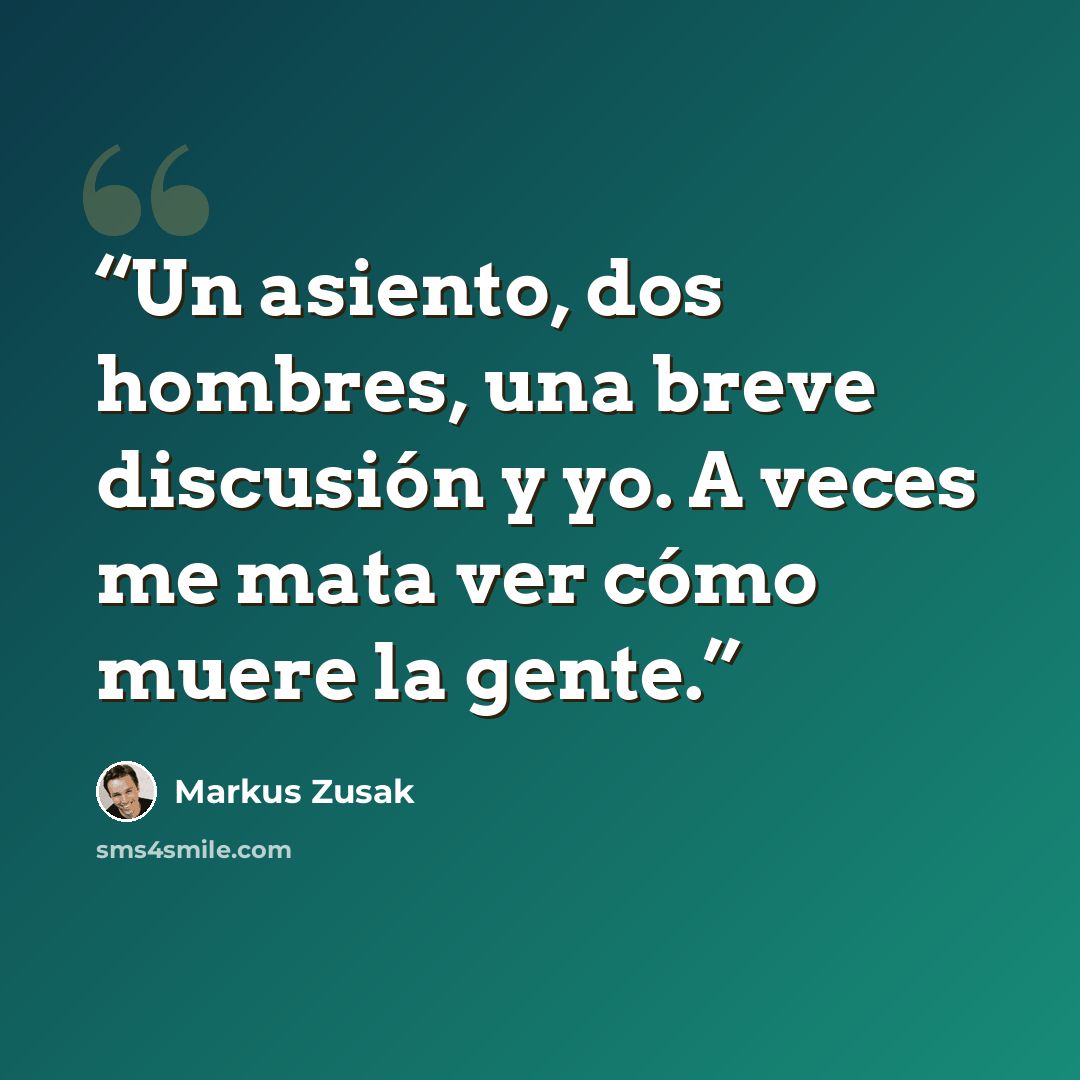 “Un asiento, dos hombres, una breve discusión y yo. A veces me mata ver cómo muere la gente.” quote by Markus Zusak
