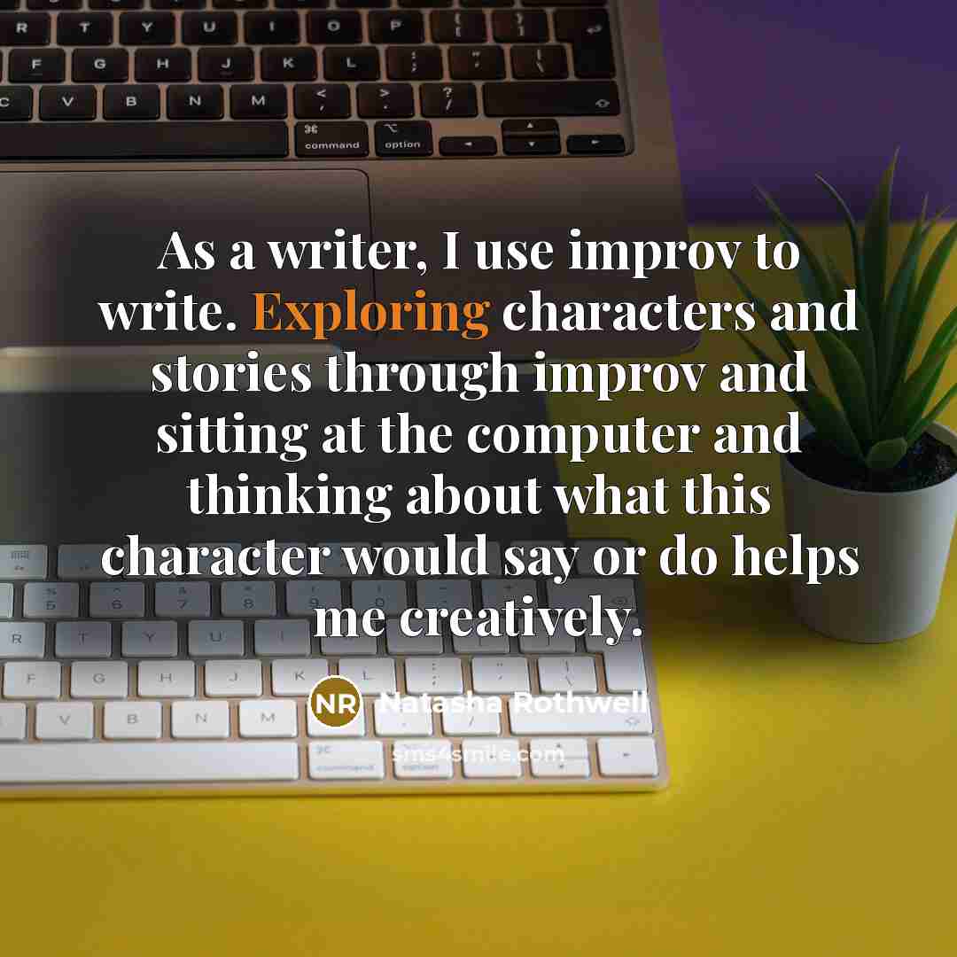 “As a writer, I use improv to write. Exploring characters and stories through improv and sitting at the computer and thinking about what this character would say or do helps me creatively.” quote by Natasha Rothwell