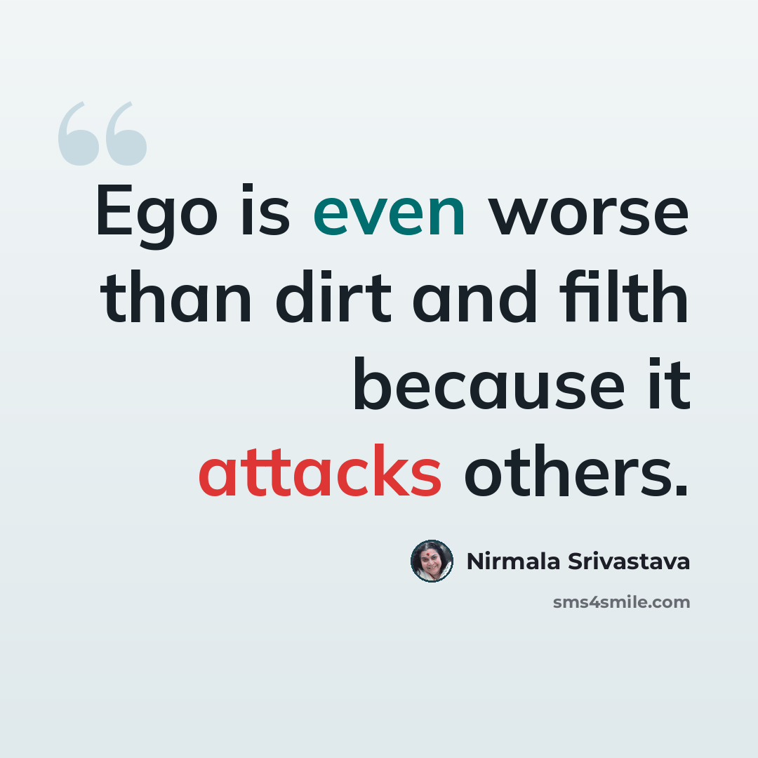 “Ego is even worse than dirt and filth because it attacks others.” quote by Nirmala Srivastava