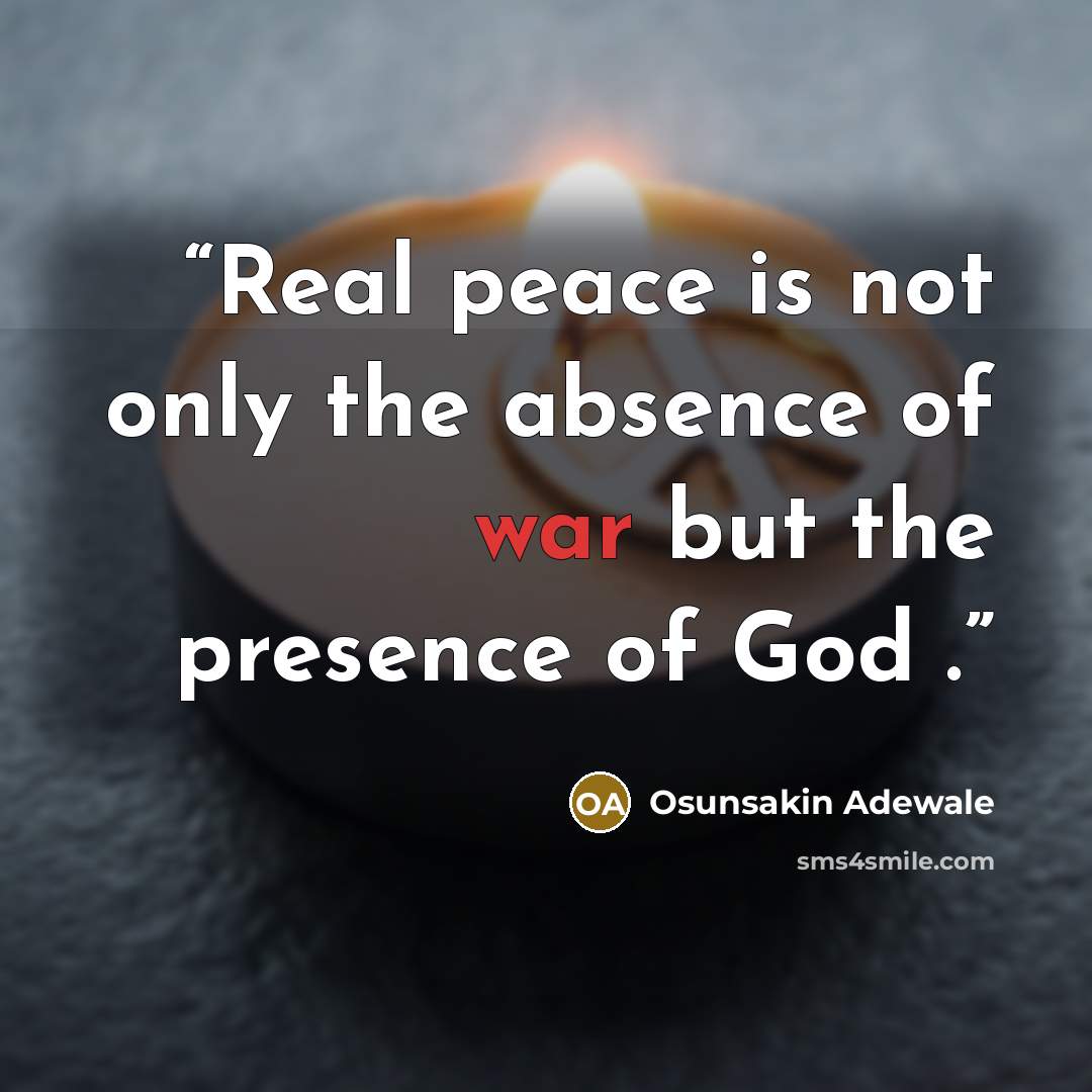 “Real peace is not only the absence of war but the presence of God .” quote by Osunsakin Adewale
