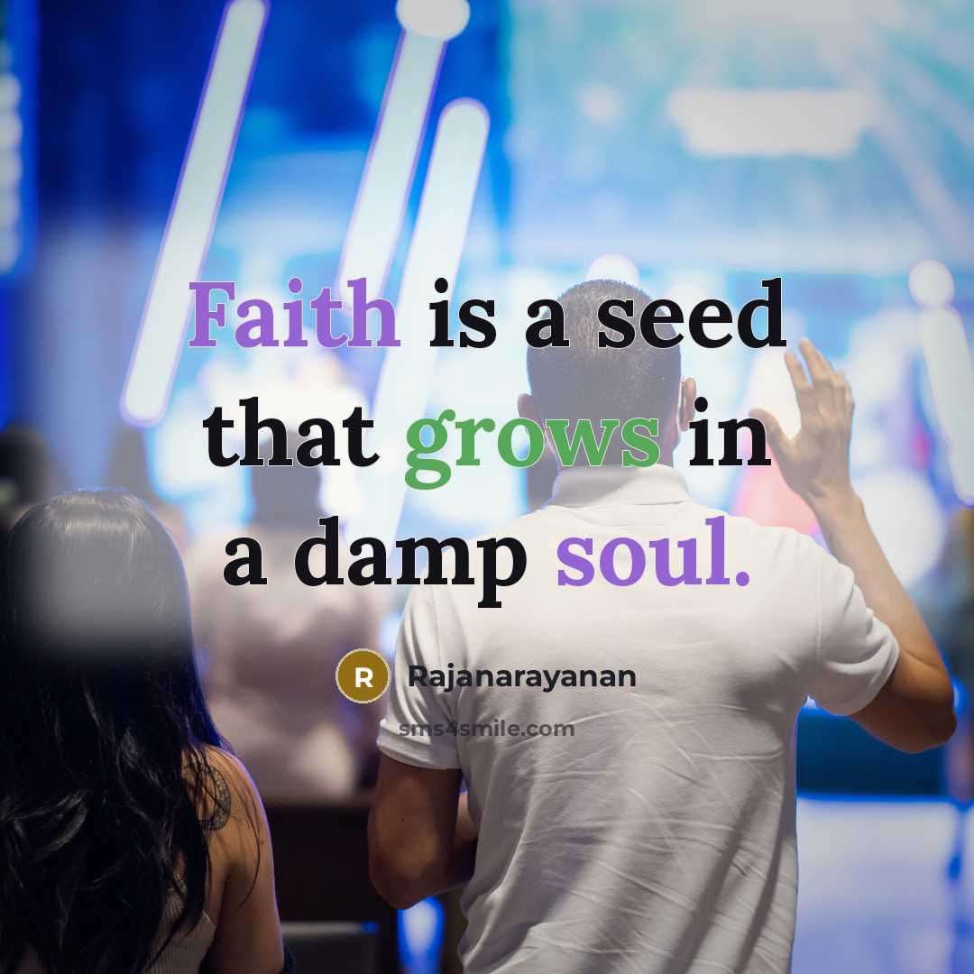 “Faith is a seed that grows in a damp soul.” quote by Rajanarayanan