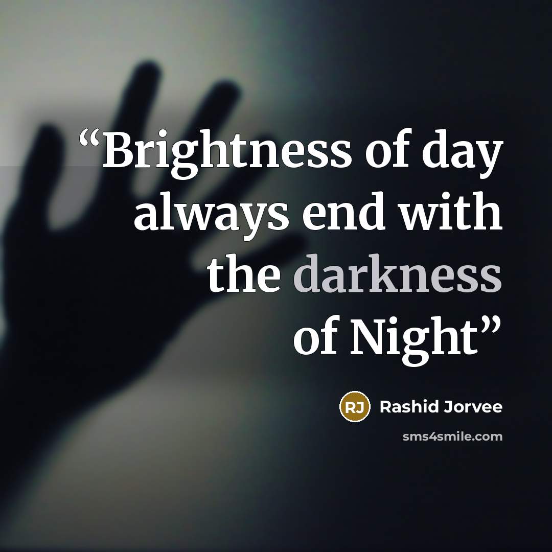 “Brightness of day always end with the darkness of Night” quote by Rashid Jorvee