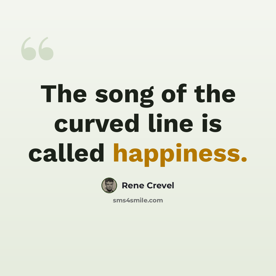 “The song of the curved line is called happiness.” quote by Rene Crevel
