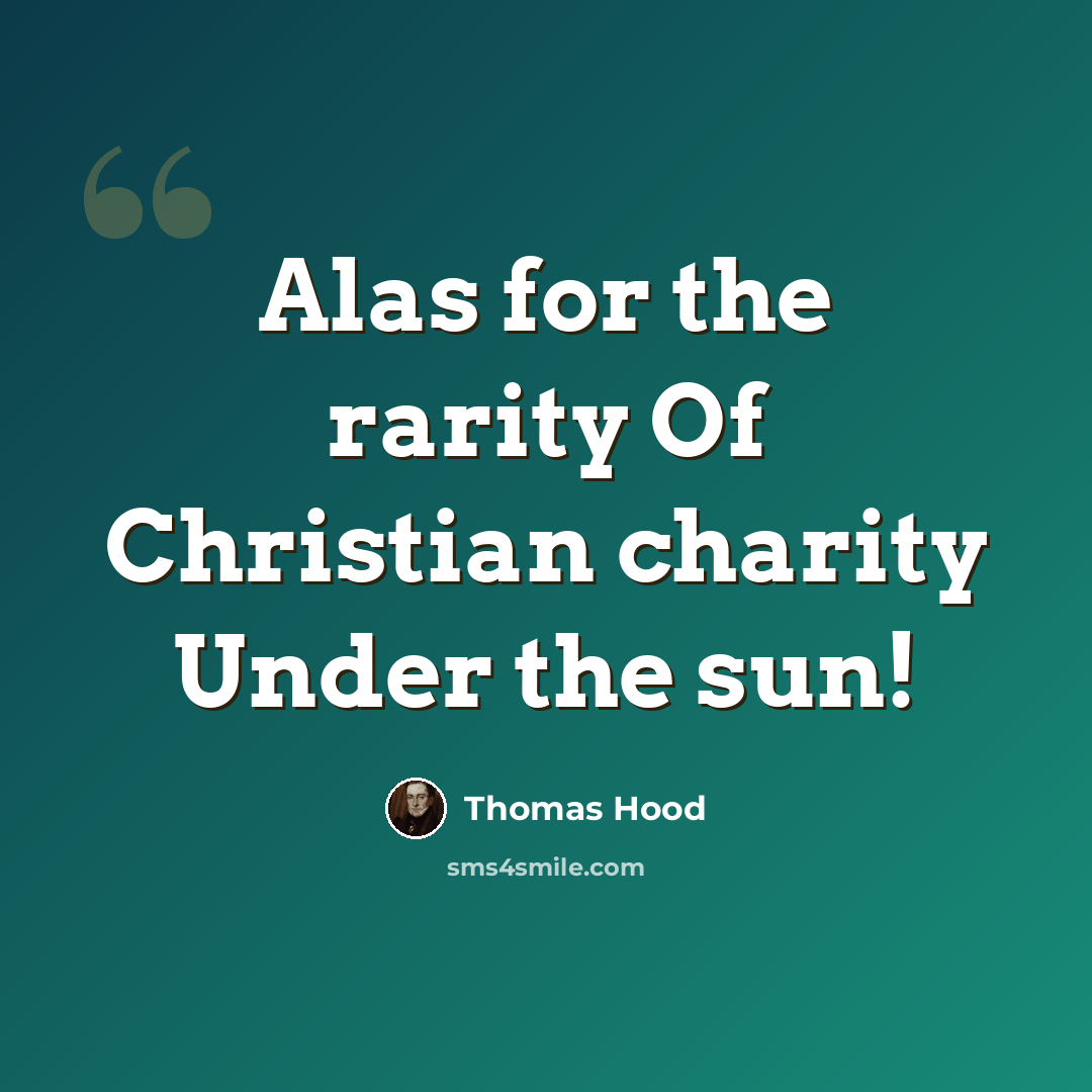 “Alas for the rarity Of Christian charity Under the sun!” quote by Thomas Hood