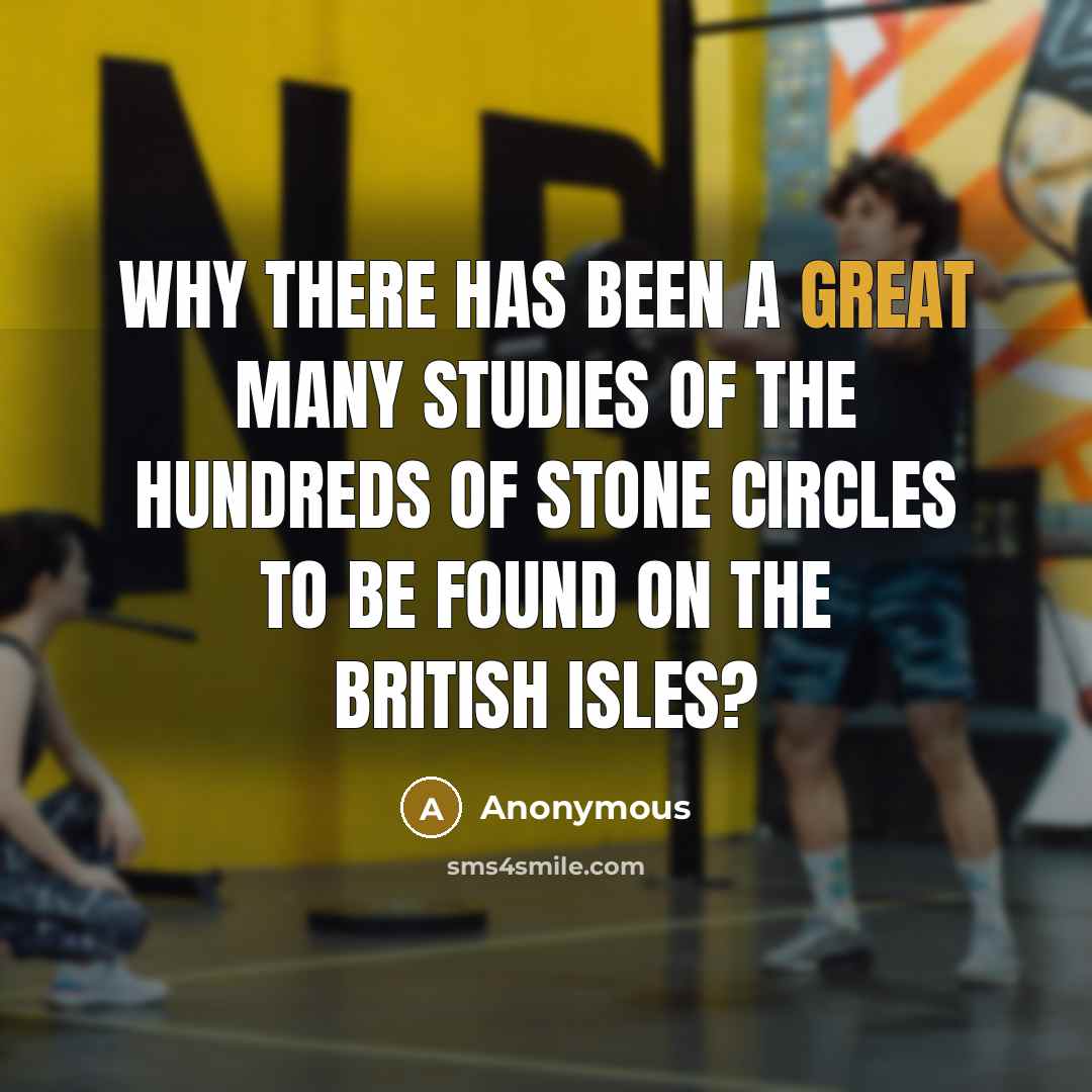 “Why there has been a great many studies of the hundreds of stone circles to be found on the British Isles?” quote by Anonymous