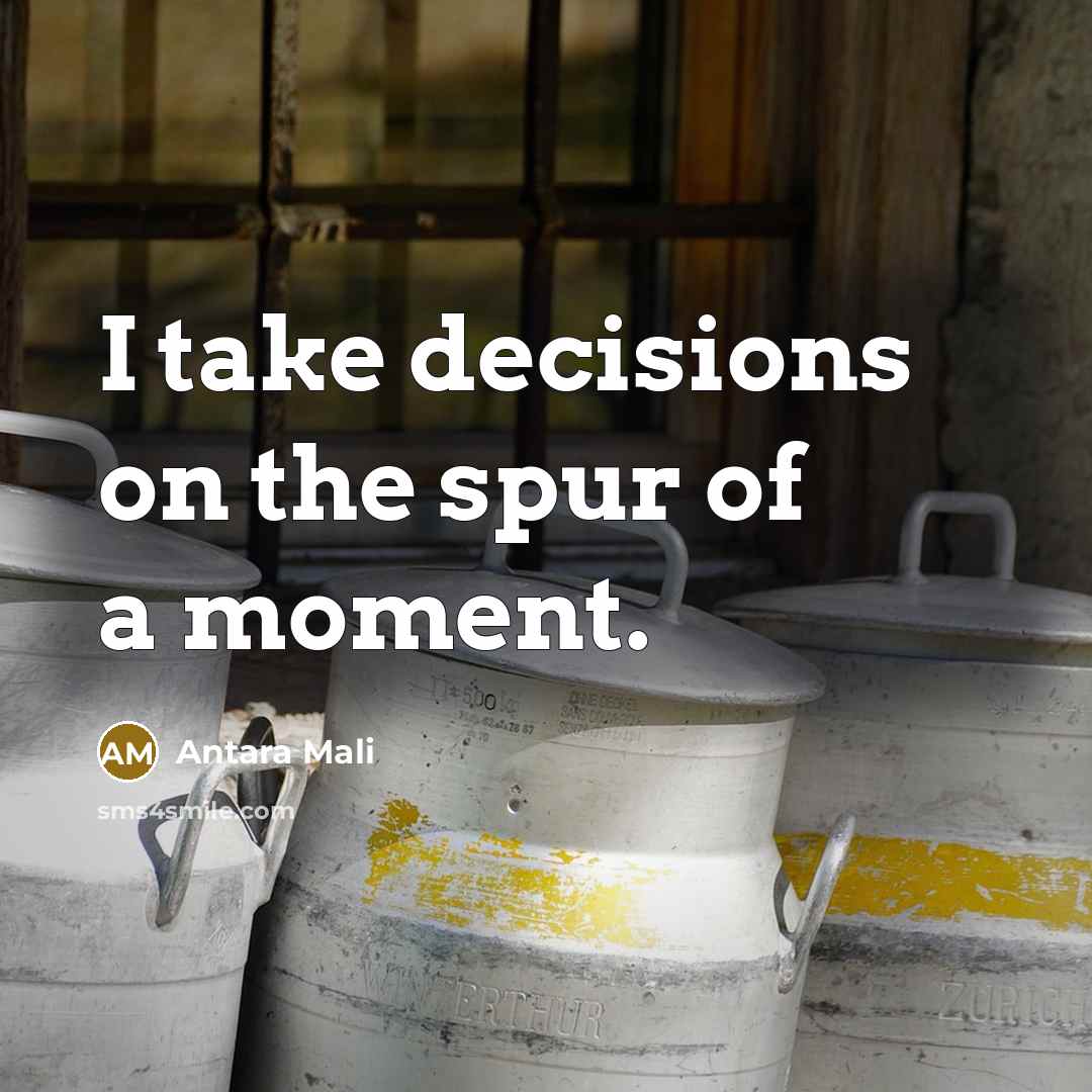 “I take decisions on the spur of a moment.” quote by Antara Mali