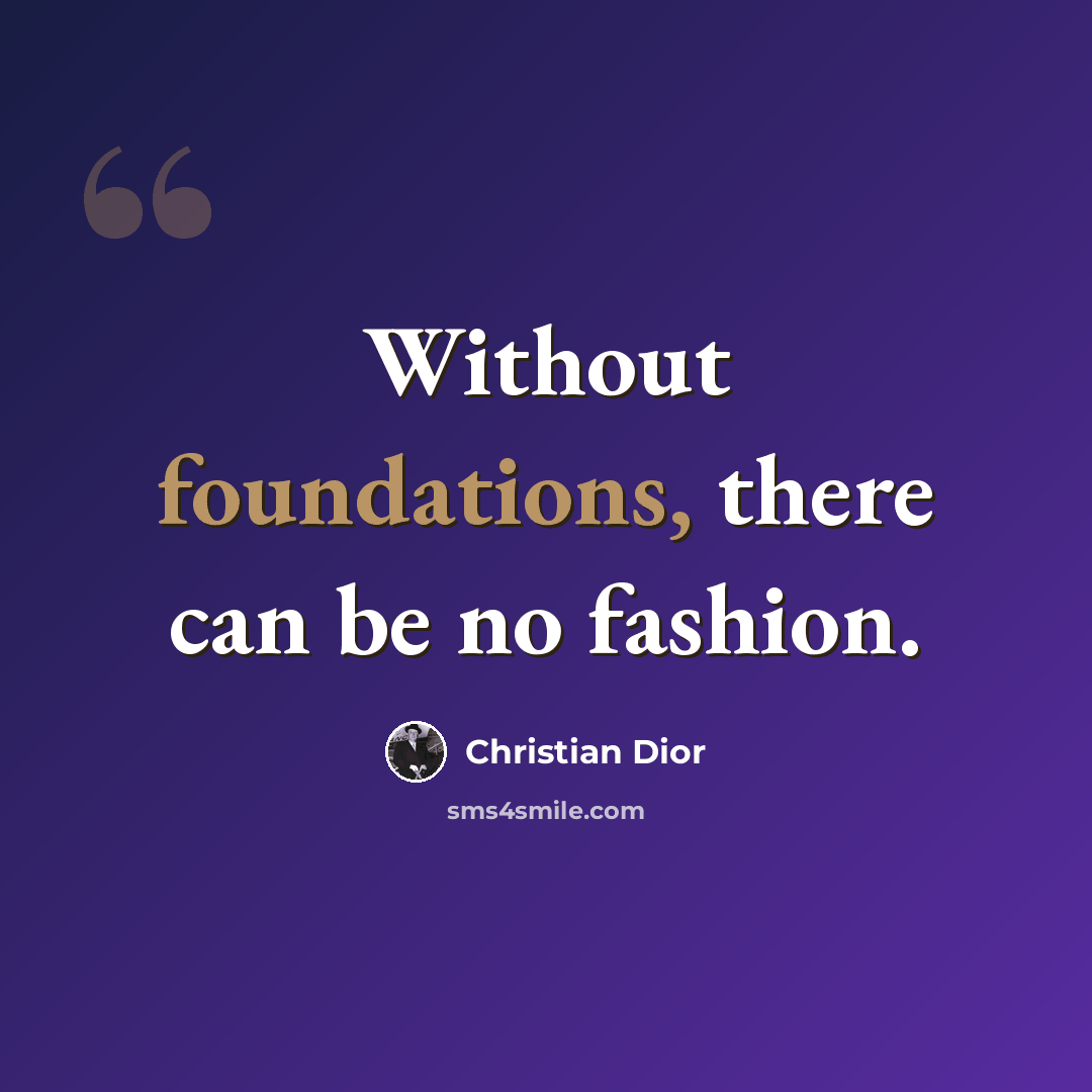 “Without foundations, there can be no fashion.” quote by Christian Dior