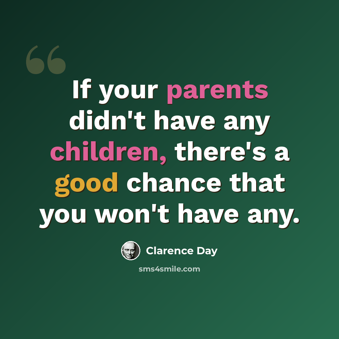 “If your parents didn't have any children, there's a good chance that you won't have any.” quote by Clarence Day