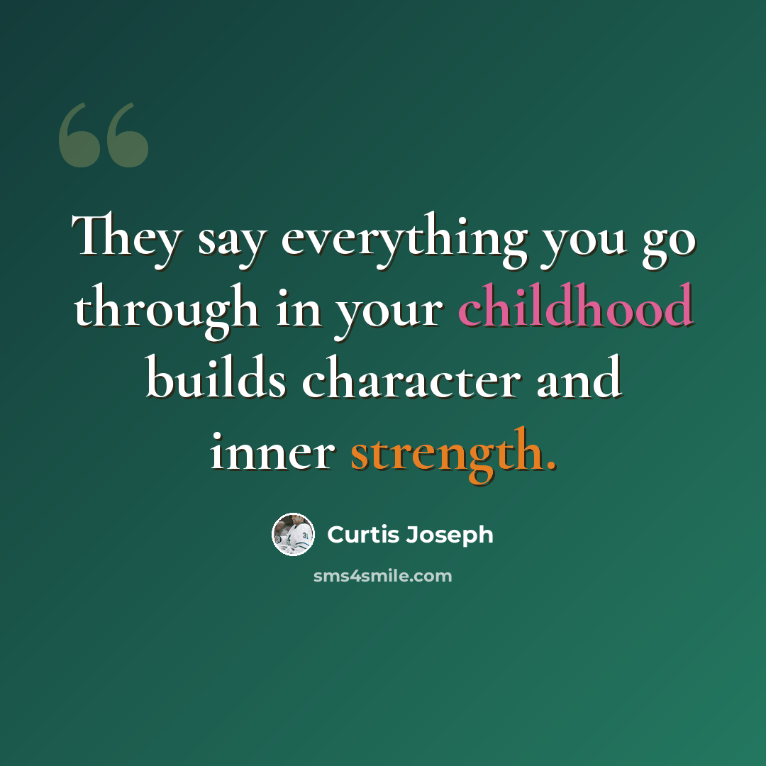 “They say everything you go through in your childhood builds character and inner strength.” quote by Curtis Joseph