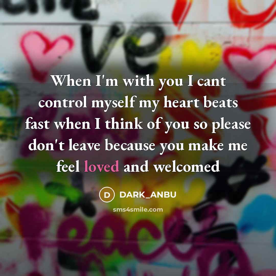 “When I'm with you I cant control myself my heart beats fast when I think of you so please don't leave because you make me feel loved and welcomed” quote by Dark_anbu