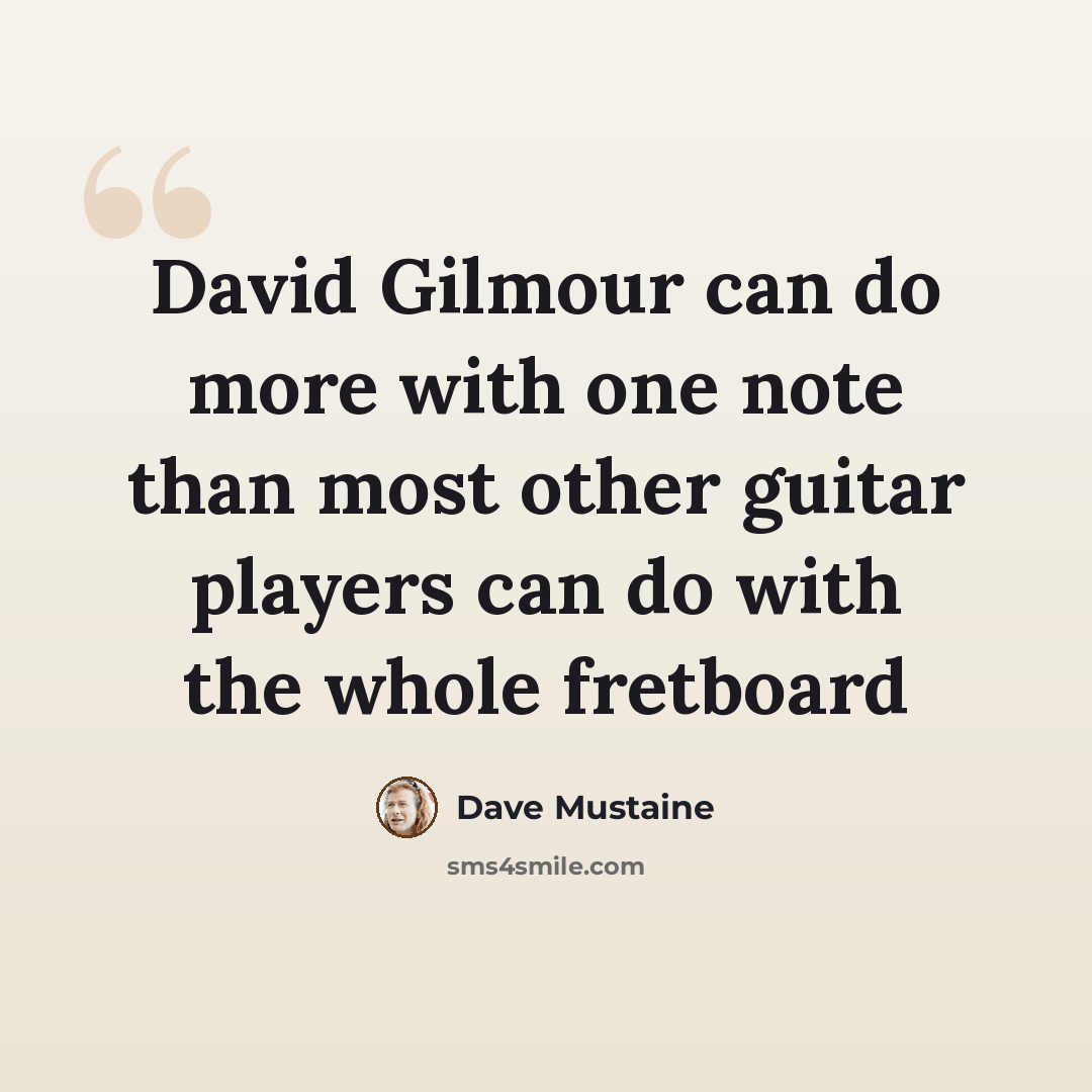 “David Gilmour can do more with one note than most other guitar players can do with the whole fretboard” quote by Dave Mustaine