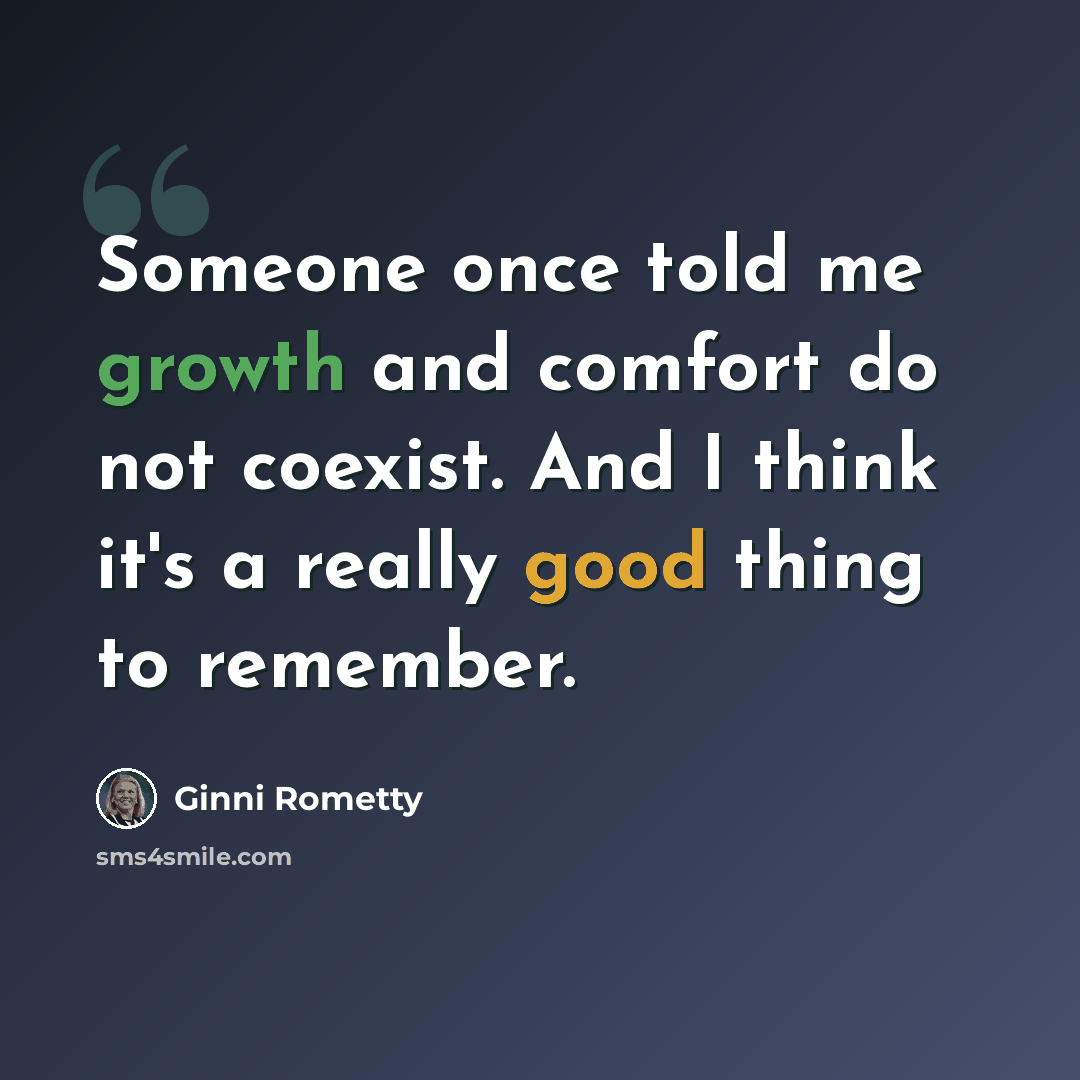 “Someone once told me growth and comfort do not coexist. And I think it's a really good thing to remember.” quote by Ginni Rometty