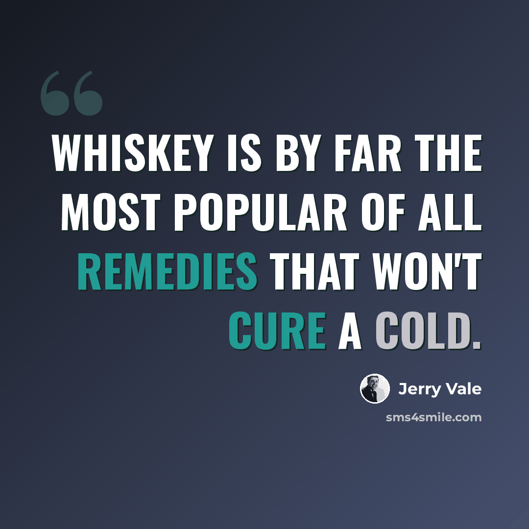 “Whiskey is by far the most popular of all remedies that won't cure a cold.” quote by Jerry Vale