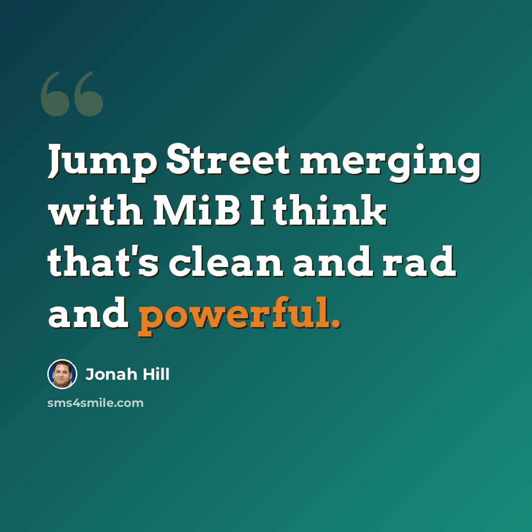 “Jump Street merging with MiB I think that's clean and rad and powerful.” quote by Jonah Hill