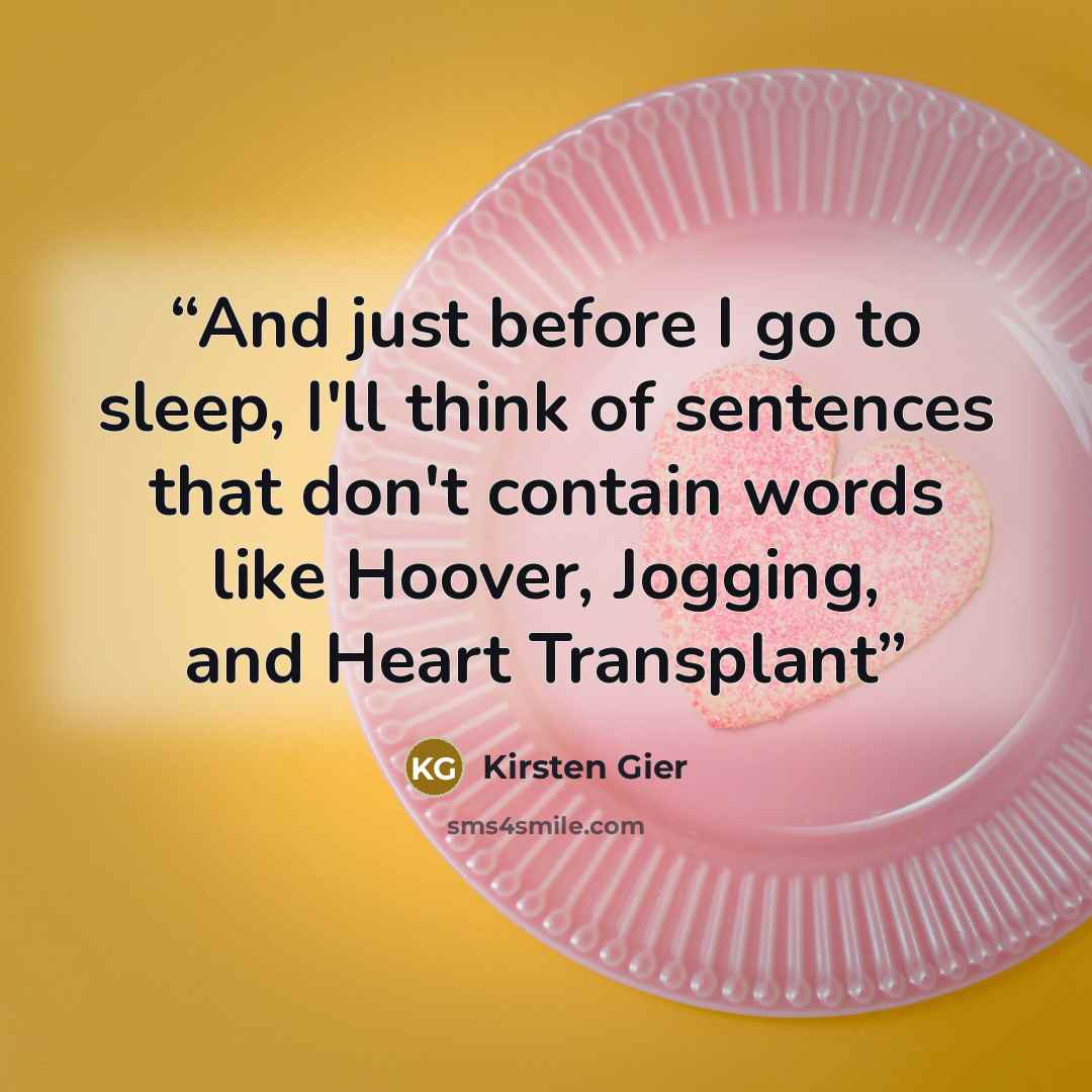 “And just before I go to sleep, I'll think of sentences that don't contain words like Hoover, Jogging, and Heart Transplant” quote by Kirsten Gier