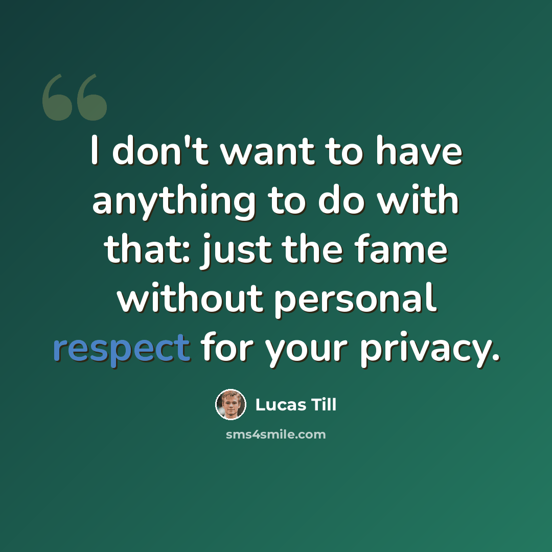 “I don't want to have anything to do with that: just the fame without personal respect for your privacy.” quote by Lucas Till